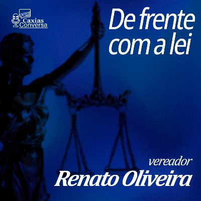 Caxias Conversa | De Frente com a Lei - Renato Oliveira