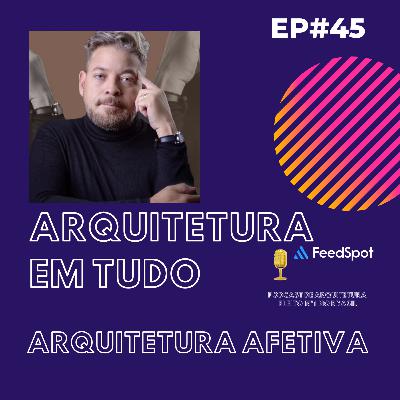 EP 45 ARQUITETURA AFETIVA COM ARQ JONAS LOURENÇO