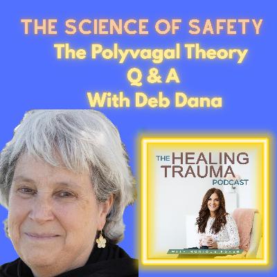 The Science Of Safety & The Polyvagal Theory Q & A With Deb Dana