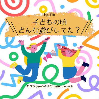 Ep.116 子どもの頃どんな遊びしてた？