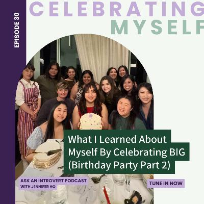 30. What I Learned About Myself By Celebrating BIG (Birthday Party Part 2)