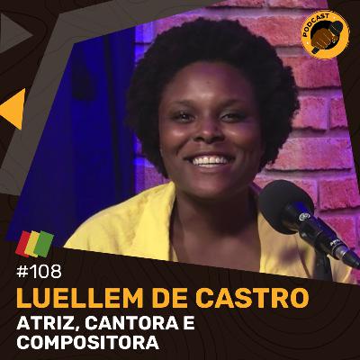 #108 - Luellem de Castro (Atriz, cantora e compositora)