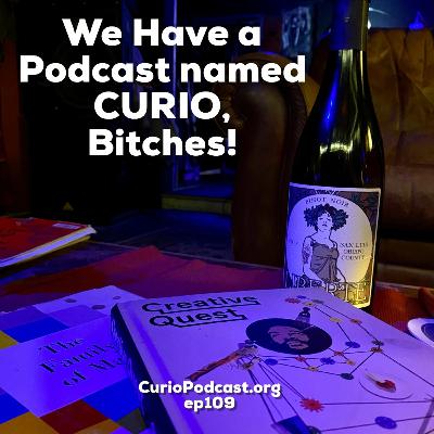 Episode 109: We Have a Podcast Named CURIO, Bitches! Episode 109: We Have a Podcast Named CURIO, Bitches!