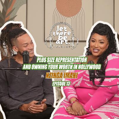 EP 13 - Plus Size Representation and Owning your Worth in Hollywood ft Nzinga Imani | LET THERE BE ART: PODCAST -Ep. 13