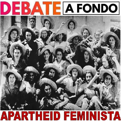 Debate A Fondo - Apartheid feminista