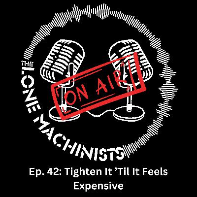 Ep. 42: Tighten It 'Til It Feels Expensive