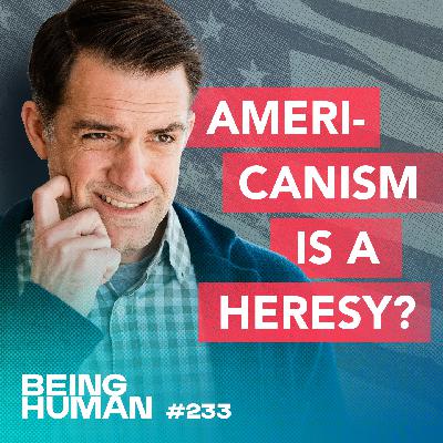 Episode 233: Americanism Is a Heresy?