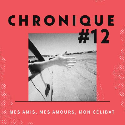 Chronique 12 - Mes amis, Mes amours, Mon célibat