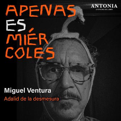 Miguel Ventura - Adalid de la desmesura Miguel Ventura - Adalid de la desmesura