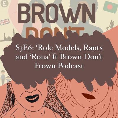 S3E6: 'Role models, Rants and 'Rona featuring Brown Don't Frown Podcast S3E6: 'Role models, Rants and 'Rona featuring Brown Don't Frown Podcast