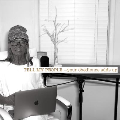 TELL MY PEOPLE — YOUR OBEDIENCE ADDS UP TELL MY PEOPLE — YOUR OBEDIENCE ADDS UP