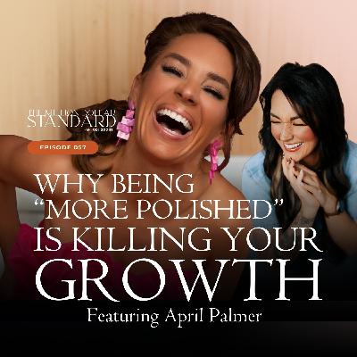 057 - Why Being "More Polished" Is Killing Your Growth 057 - Why Being "More Polished" Is Killing Your Growth