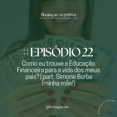 #EP22 | Como eu trouxe a Educação Financeira para a vida dos meus pais? Part. Simone Borba
