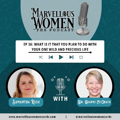 Ep 36 - What is it that you plan to do with your one wild and precious life with Dr. Dianne McGrath Ep 36 - What is it that you plan to do with your one wild and precious life with Dr. Dianne McGrath