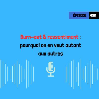 Burn-out & ressentiment : pourquoi on en veut autant aux autres