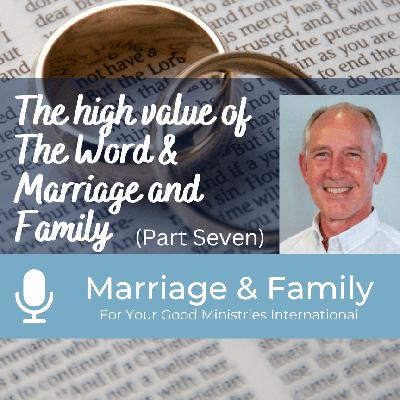 Marriage & Family (Part Seven) - The high value of The Word & Marriage and Family Marriage & Family (Part Seven) - The high value of The Word & Marriage and Family