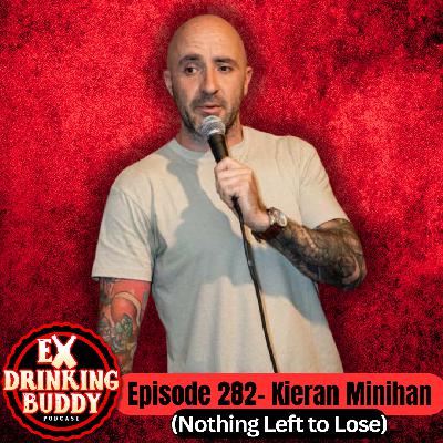 Episode 282- Kieran Minihan (Nothing Left to Lose)