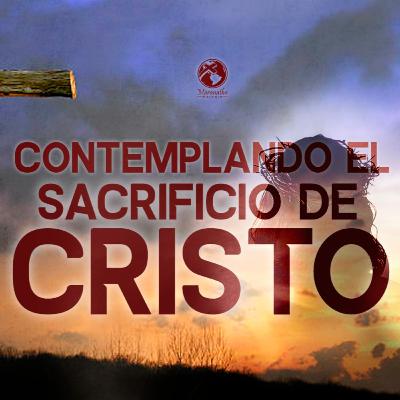 Contemplando el Sacrificio de Cristo - 11 SEPTIEMBRE 2022