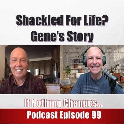 Shackled For Life? - Gene's Story pt.1 Shackled For Life? - Gene's Story pt.1