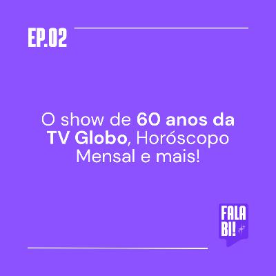 #2: O Show de 60 anos da TV Globo, Horóscopo Mensal e mais!