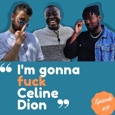 Episode #19: "I'm Gonna Fuck Celine Dion!"