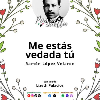 Me estás vedada tú de Ramón López Velarde con Lizeth Palacios