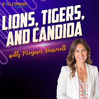 Lions, Tigers, and Candida with Megan Barnett Lions, Tigers, and Candida with Megan Barnett