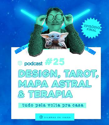Podcast Dilemas da Ivana - Ep. 25 - Design, Tarot, Mapa Astral e terapia