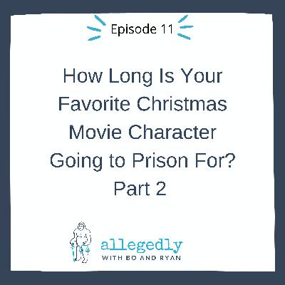 How Long Is Your Favorite Christmas Movie Character Going to Prison For? Part 2 | Allegedly Podcast How Long Is Your Favorite Christmas Movie Character Going to Prison For? Part 2 | Allegedly Podcast