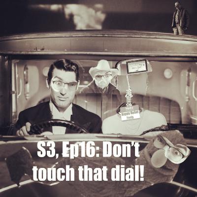 S3, Ep16: Don’t touch that dial! S3, Ep16: Don’t touch that dial!