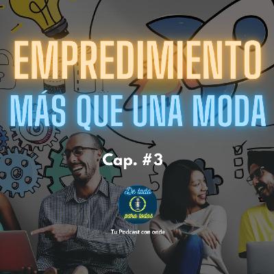 Cap. #3 Emprendimiento, más que una moda.