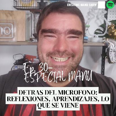 #30 - ESPECIAL MANU - Detras Del Micrófono: Reflexiones, Aprendizajes y Lo Que Se Viene #30 - ESPECIAL MANU - Detras Del Micrófono: Reflexiones, Aprendizajes y Lo Que Se Viene