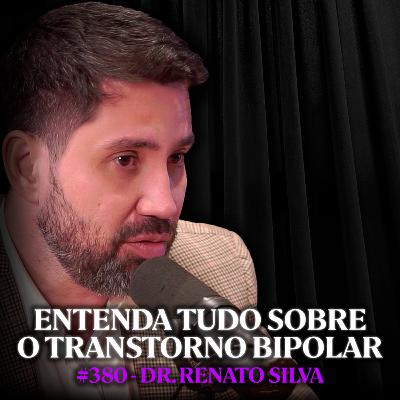 Psiquiatra Explica Os Estágios do Transtorno Bipolar - Dr. Renato Silva | Lutz Podcast #380