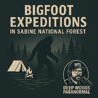 Bigfoot Expeditions in Sabine National Forest | Deep Woods Paranormal Podcast