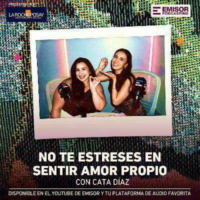 No te estreses en sentir amor propio, con Cata Díaz