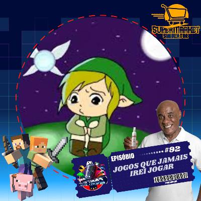 Episódio 92 - Jogos que nunca jogarei