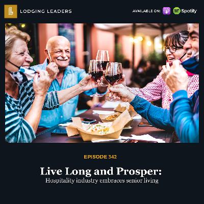 342 | Live Long and Prosper: Hospitality industry embraces senior living 342 | Live Long and Prosper: Hospitality industry embraces senior living