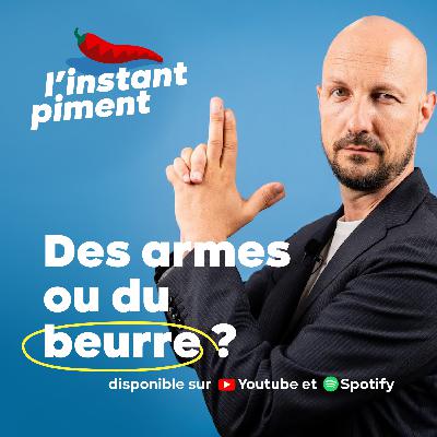 L’instant piment #5 | Des armes ou du beurre ?