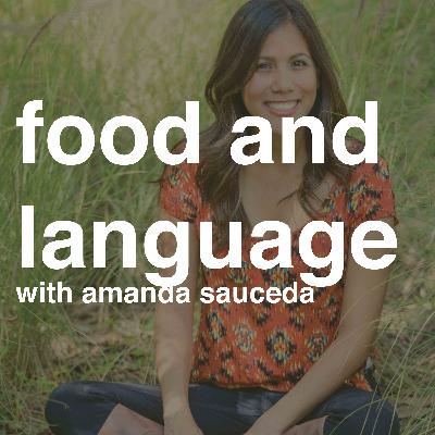 The Relationship between Language and Food with Amanda Sauceda
