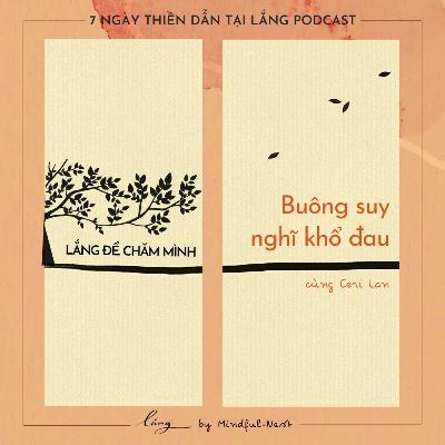 Lắng để chăm mình #9: Buông những suy nghĩ khổ đau cùng Ceri Lan Lắng để chăm mình #9: Buông những suy nghĩ khổ đau cùng Ceri Lan