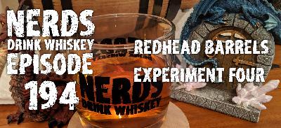 Nerds Drink Whiskey: Episode 194: Red Head Barrels Experiment Four