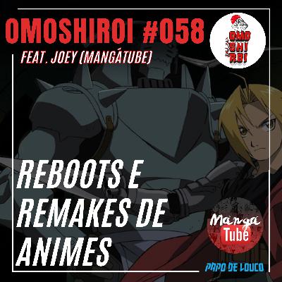 Omoshiroi #058 – Reboots e remakes de animes