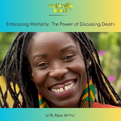 S11 Ep570: Episode 570. Embracing Mortality: The Power of Discussing Death with Alua Arthur