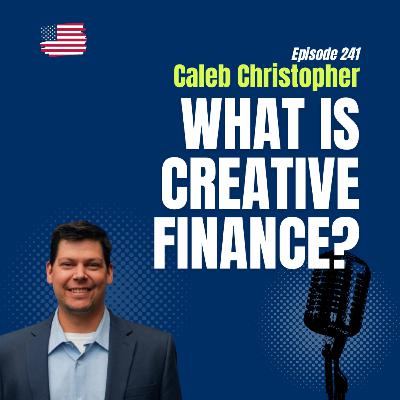 #241 Creative Finance Explained: How Home Owners can structure Deals Reasl Estate Deals