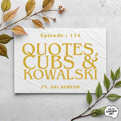Episode 114 - Quotes, Cubs & Kowalski ft. Sai Suresh Episode 114 - Quotes, Cubs & Kowalski ft. Sai Suresh