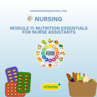 Module 11: Nutrition Essentials for Nurse Assistants