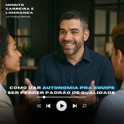MINUTO CARREIRA E LIDERANÇA #294 | Como dar autonomia sem perder qualidade | RODRIGO BARBOSA