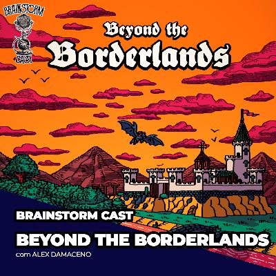 Brainstorm Cast x Beyond the Borderlands com Alex Damaceno Brainstorm Cast x Beyond the Borderlands com Alex Damaceno