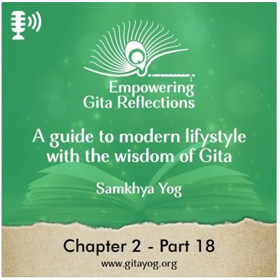 Chapter 2 - Part 17 - 18 Empowering Gita Reflections-