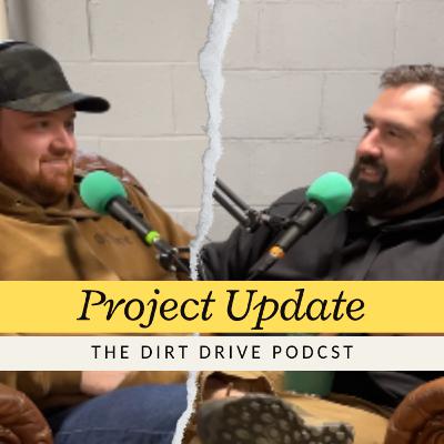 Project Update | The Dirt Drive Podcast | Ep. 153 Project Update | The Dirt Drive Podcast | Ep. 153
